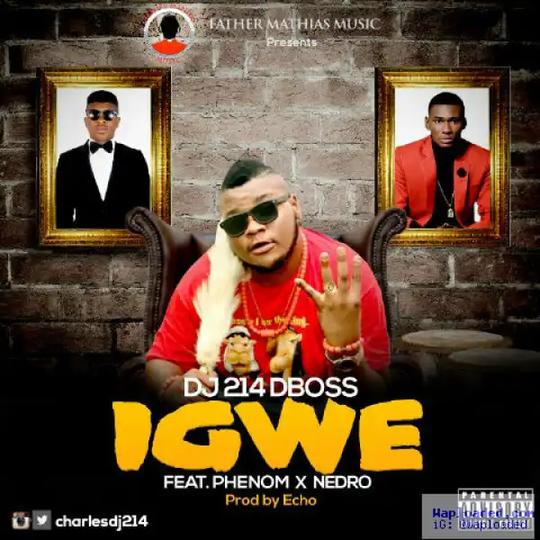 DJ 214 - Igwe (Prod. Echo) Ft. Phenom & Nedro